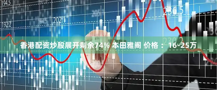 香港配资炒股展开剩余74% 本田雅阁 价格 ：16-25万