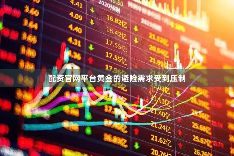 配资官网平台黄金的避险需求受到压制