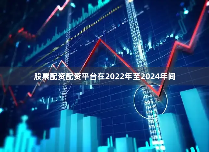 股票配资配资平台在2022年至2024年间
