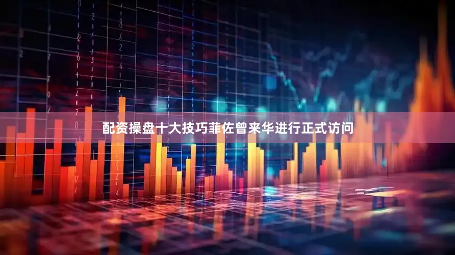 配资操盘十大技巧菲佐曾来华进行正式访问