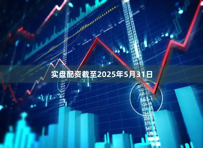 实盘配资截至2025年5月31日
